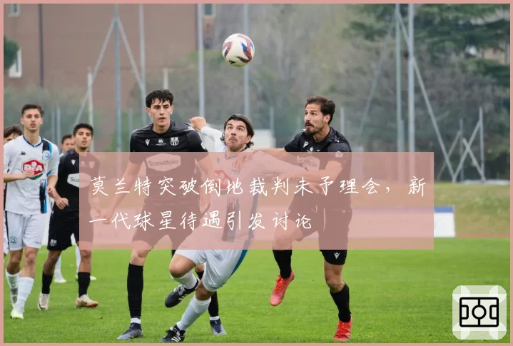 莫兰特突破倒地裁判未予理会,新一代球星待遇引发讨论