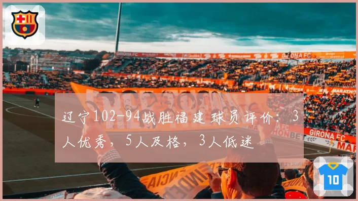 辽宁102-94战胜福建 球员评价:3人优秀,5人及格,3人低迷