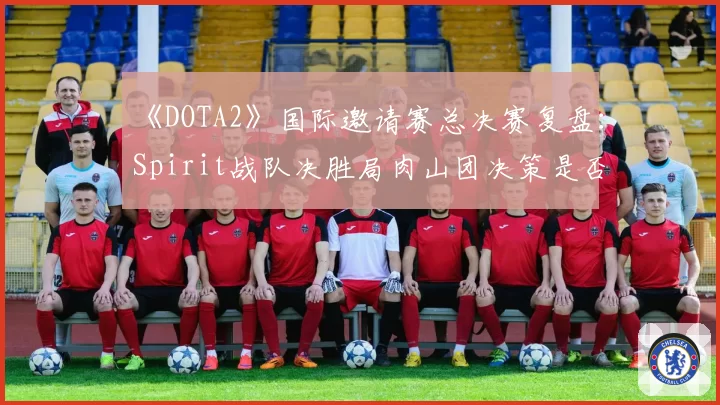 《DOTA2》国际邀请赛总决赛复盘：Spirit战队决胜局肉山团决策是否过于冒险？