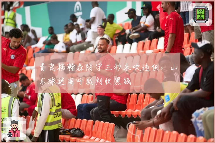 青岛杨瀚森防守三秒未吹违例，山东球迷高呼裁判收黑钱