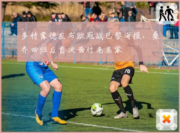 多特蒙德发布欧冠战巴黎海报,桑乔回归后首次面对老东家